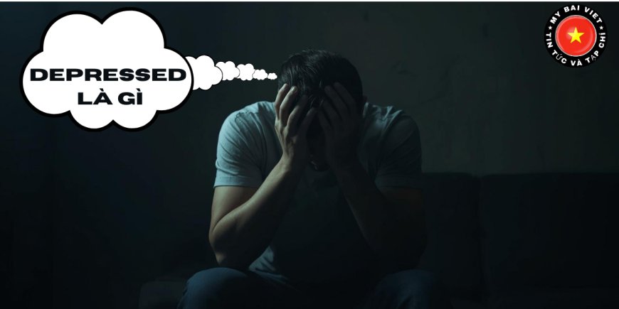 Depressed Là Gì? Ý Nghĩa, Cách Dùng Và Phân Biệt Với Trầm Cảm