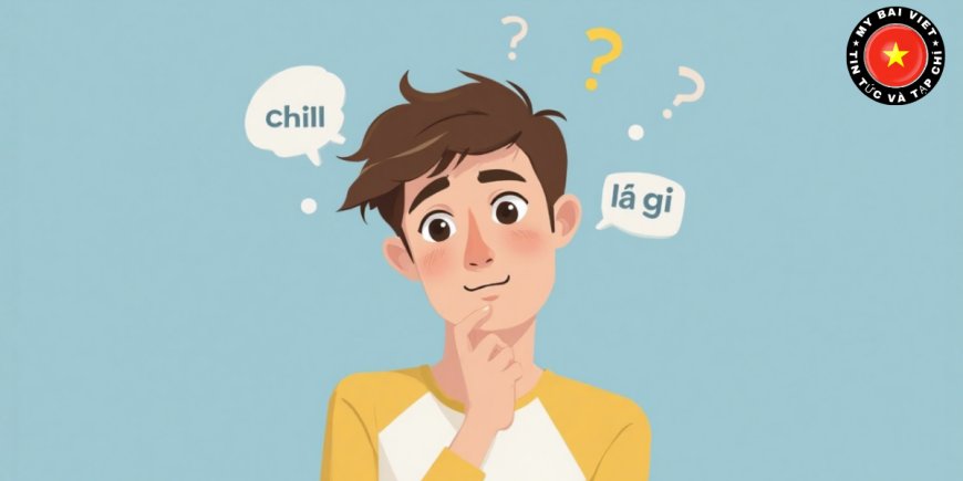 Chill Là Gì? Ý Nghĩa Thật Sự Và Cách Giới Trẻ Dùng Từ ‘Chill