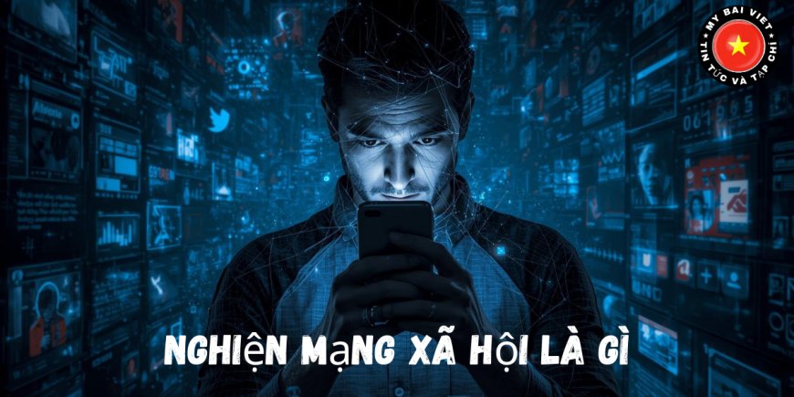 Nghiện mạng xã hội là gì? Dấu hiệu nhận biết và tác hại không ngờ tới